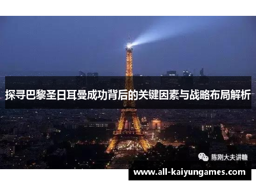 探寻巴黎圣日耳曼成功背后的关键因素与战略布局解析