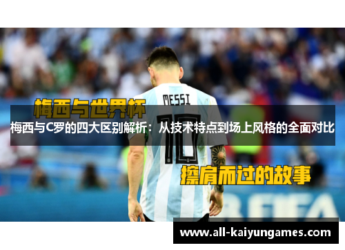 梅西与C罗的四大区别解析：从技术特点到场上风格的全面对比