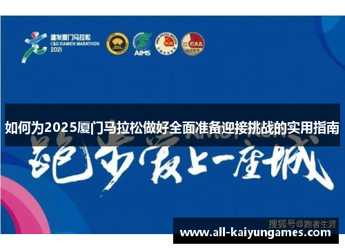 如何为2025厦门马拉松做好全面准备迎接挑战的实用指南