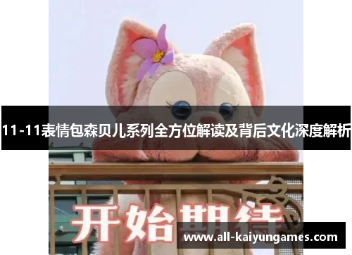 11-11表情包森贝儿系列全方位解读及背后文化深度解析