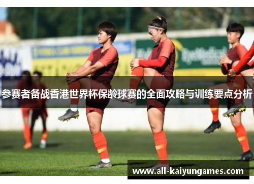 参赛者备战香港世界杯保龄球赛的全面攻略与训练要点分析