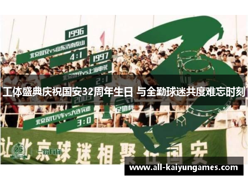 工体盛典庆祝国安32周年生日 与全勤球迷共度难忘时刻