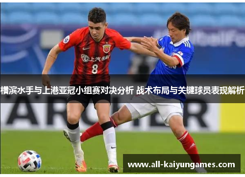 横滨水手与上港亚冠小组赛对决分析 战术布局与关键球员表现解析