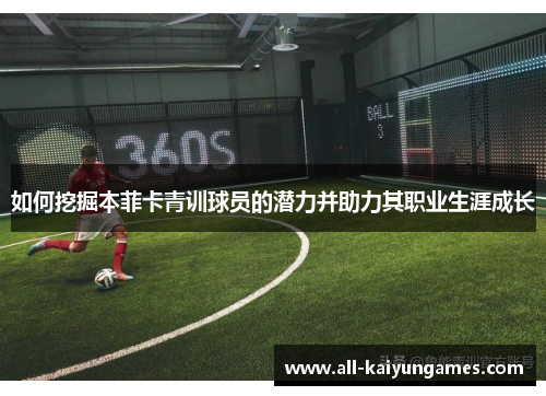如何挖掘本菲卡青训球员的潜力并助力其职业生涯成长