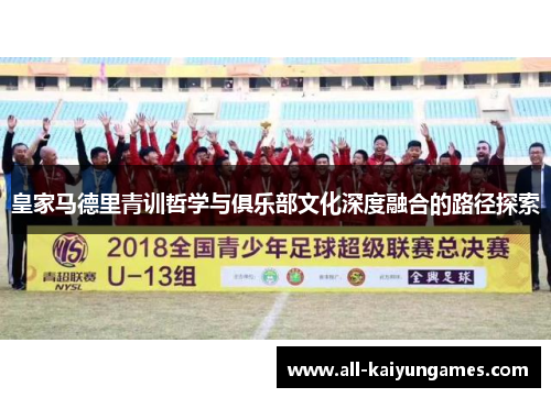 皇家马德里青训哲学与俱乐部文化深度融合的路径探索