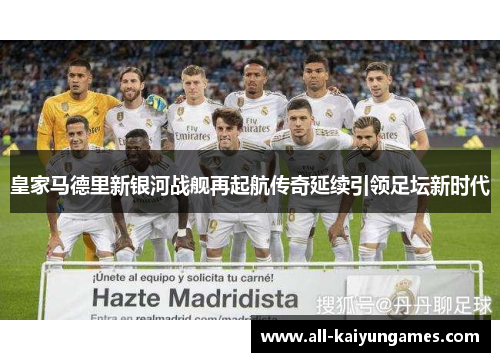 皇家马德里新银河战舰再起航传奇延续引领足坛新时代
