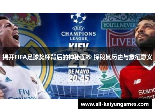 揭开FIFA足球奖杯背后的神秘面纱 探秘其历史与象征意义
