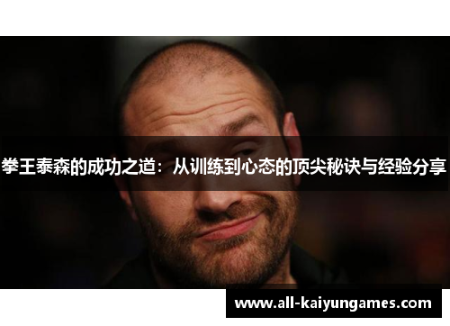 拳王泰森的成功之道：从训练到心态的顶尖秘诀与经验分享