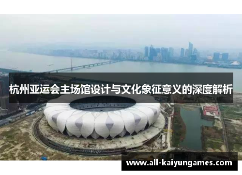 杭州亚运会主场馆设计与文化象征意义的深度解析