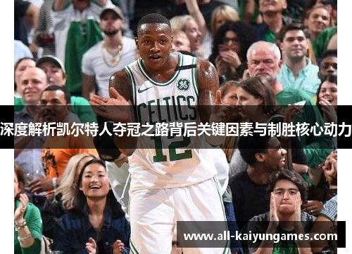深度解析凯尔特人夺冠之路背后关键因素与制胜核心动力