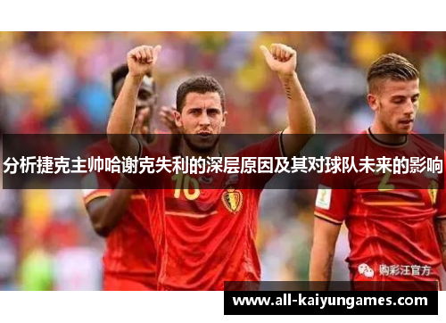 分析捷克主帅哈谢克失利的深层原因及其对球队未来的影响