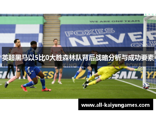 英超黑马以5比0大胜森林队背后战略分析与成功要素