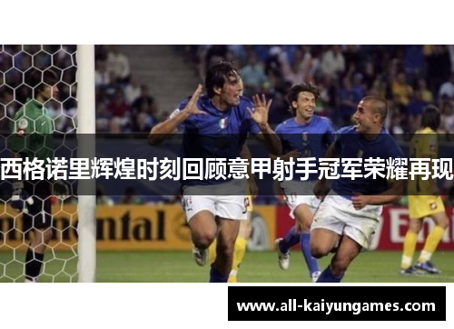 西格诺里辉煌时刻回顾意甲射手冠军荣耀再现