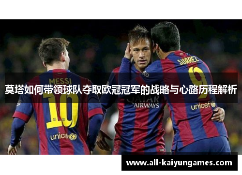 莫塔如何带领球队夺取欧冠冠军的战略与心路历程解析