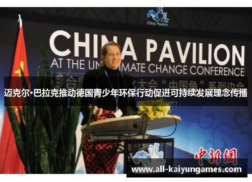 迈克尔·巴拉克推动德国青少年环保行动促进可持续发展理念传播 迈克尔·巴拉克推动德国青少年环保行动促进可持续发展理念传播