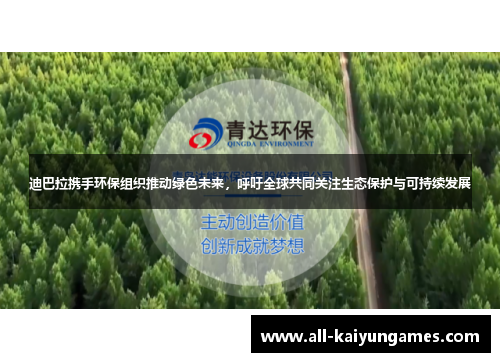 迪巴拉携手环保组织推动绿色未来,呼吁全球共同关注生态保护与可持续发展 迪巴拉携手环保组织推动绿色未来,呼吁全球共同关注生态保护与可持续发展