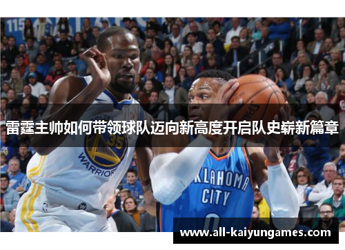 雷霆主帅如何带领球队迈向新高度开启队史崭新篇章